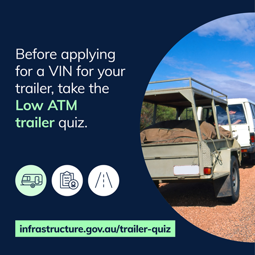 Before applying for a VIN for your trailer, take the Low ATM trailer quiz. infrastructure.gov.au/trailer-quiz